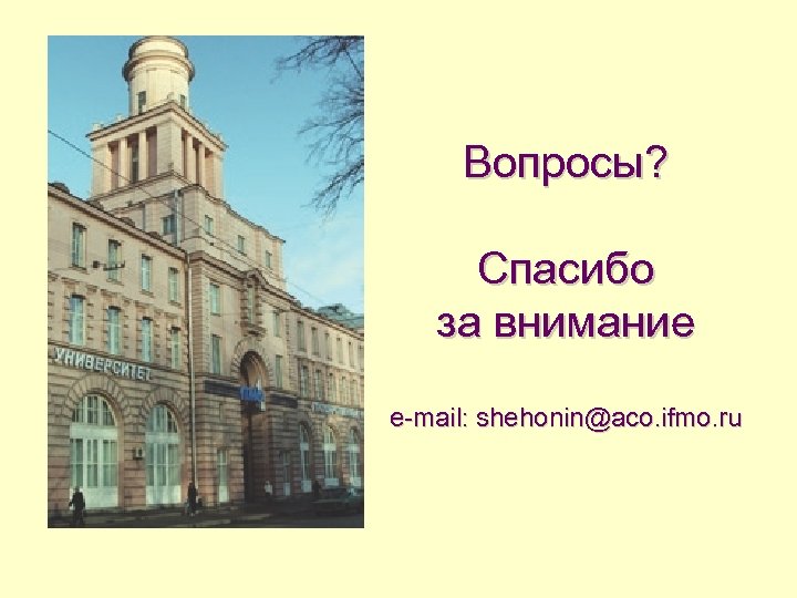 Вопросы? Спасибо за внимание e-mail: shehonin@aco. ifmo. ru 