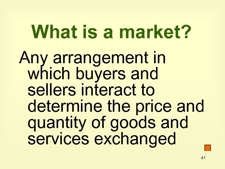 What is a market? Any arrangement in which buyers and sellers interact to determine