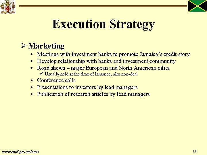 Execution Strategy Ø Marketing • Meetings with investment banks to promote Jamaica’s credit story