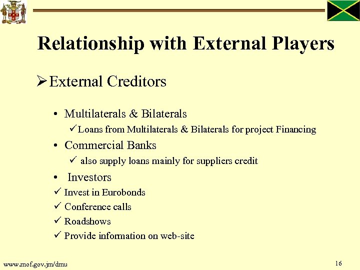 Relationship with External Players Ø External Creditors • Multilaterals & Bilaterals Loans from Multilaterals