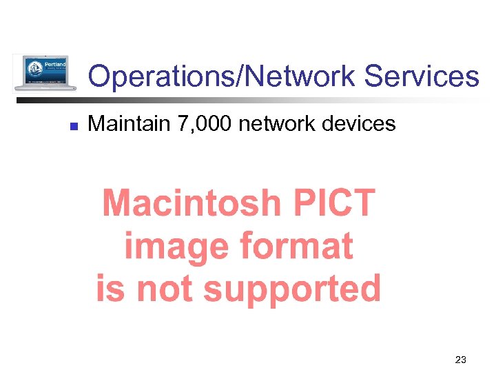Operations/Network Services n Maintain 7, 000 network devices 23 