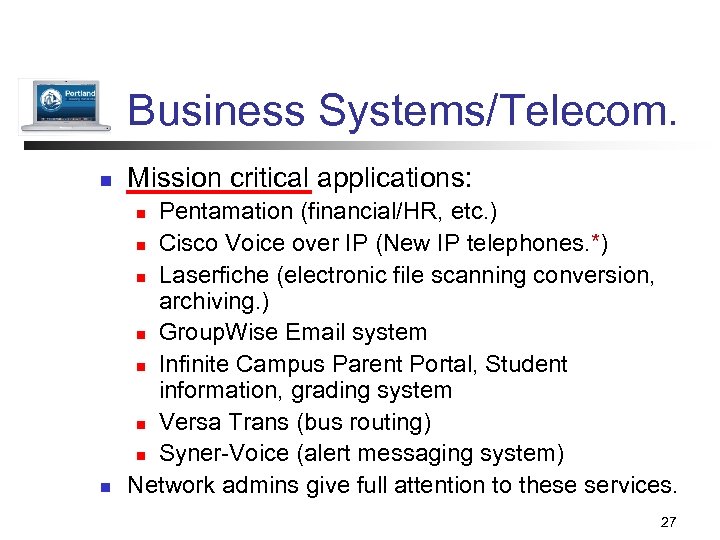 Business Systems/Telecom. n Mission critical applications: n Pentamation (financial/HR, etc. ) n Cisco Voice