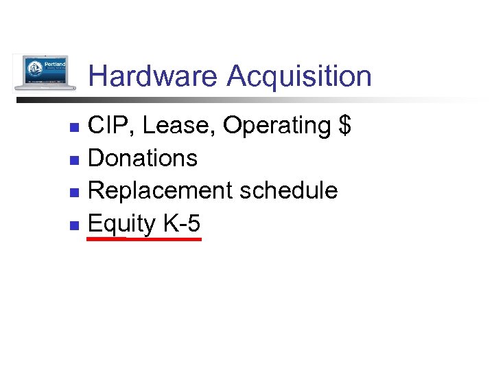 Hardware Acquisition CIP, Lease, Operating $ n Donations n Replacement schedule n Equity K-5