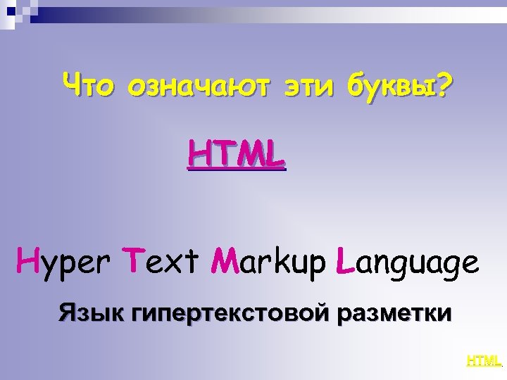 Что означают эти буквы? HTML Hyper Text Markup Language Язык гипертекстовой разметки HTML 