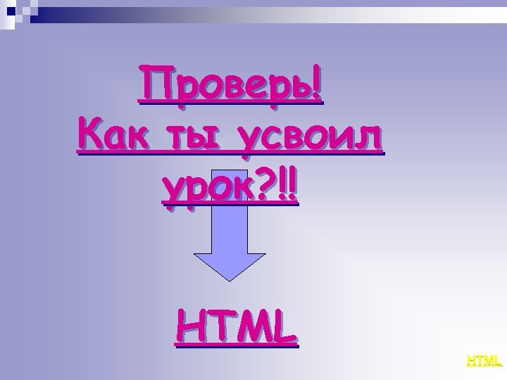 Проверь! Как ты усвоил урок? !! HTML 