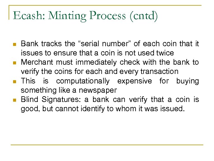 Ecash: Minting Process (cntd) n n Bank tracks the “serial number” of each coin
