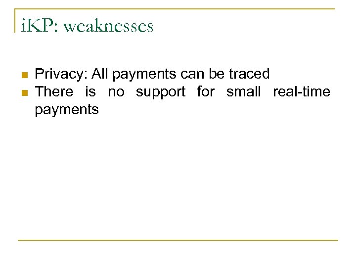 i. KP: weaknesses n n Privacy: All payments can be traced There is no