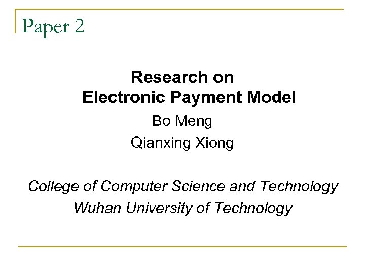 Paper 2 Research on Electronic Payment Model Bo Meng Qianxing Xiong College of Computer