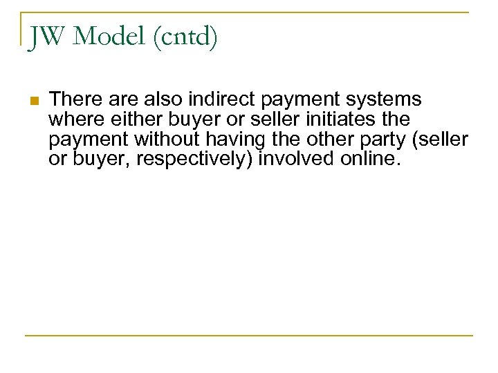 JW Model (cntd) n There also indirect payment systems where either buyer or seller