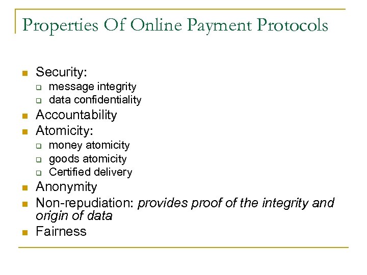 Properties Of Online Payment Protocols n Security: q q n n Accountability Atomicity: q
