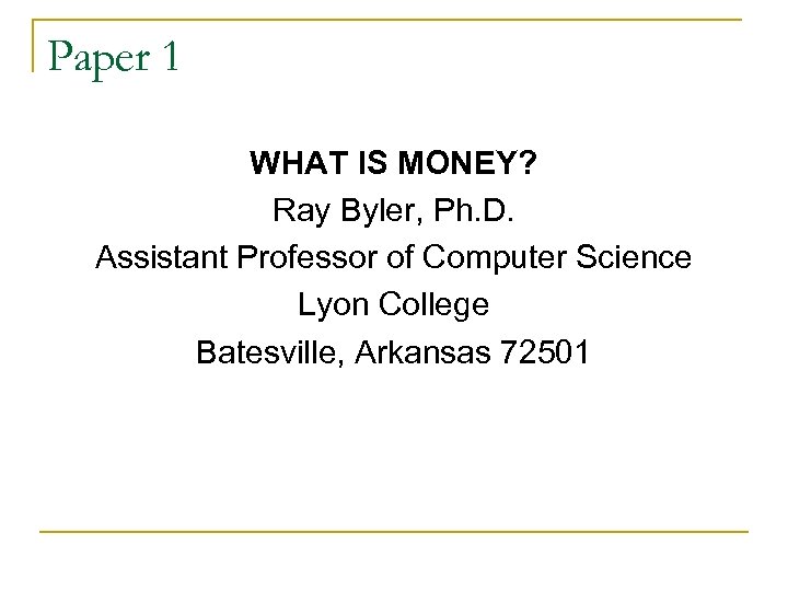 Paper 1 WHAT IS MONEY? Ray Byler, Ph. D. Assistant Professor of Computer Science