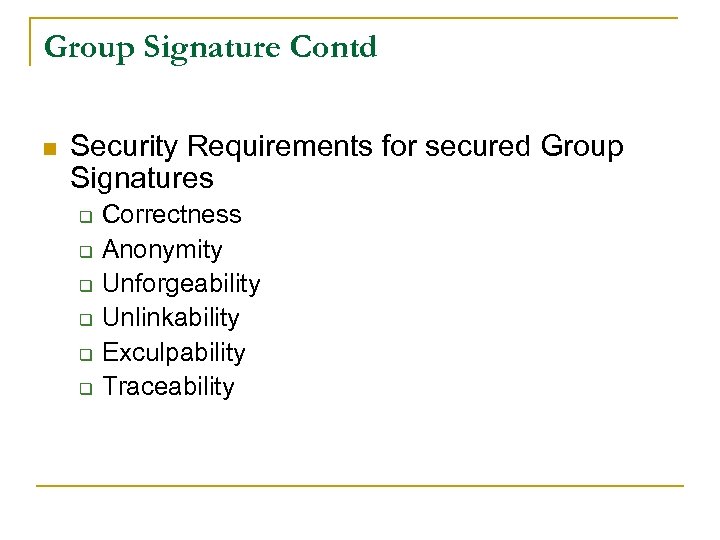 Group Signature Contd n Security Requirements for secured Group Signatures q q q Correctness