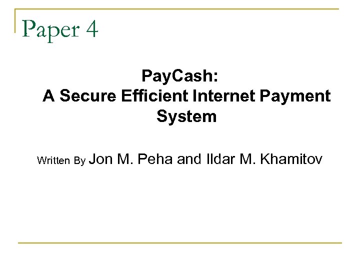 Paper 4 Pay. Cash: A Secure Efficient Internet Payment System Written By Jon M.