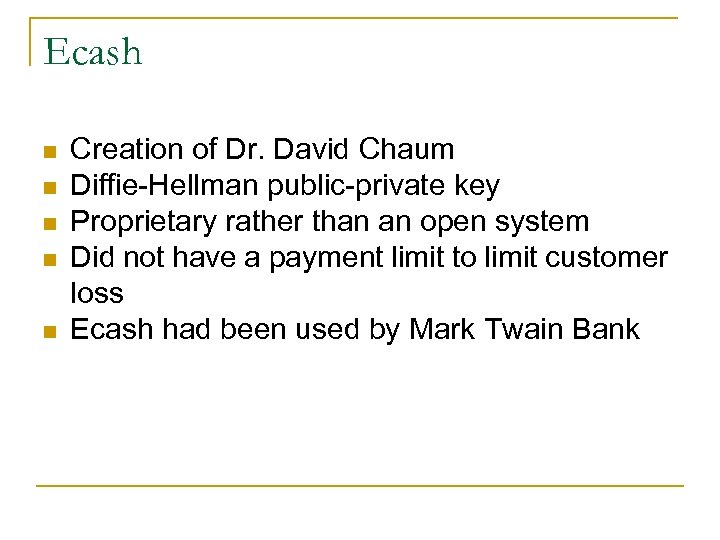 Ecash n n n Creation of Dr. David Chaum Diffie-Hellman public-private key Proprietary rather