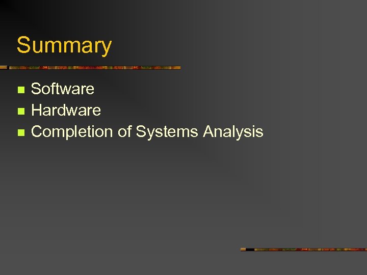 Summary n n n Software Hardware Completion of Systems Analysis 