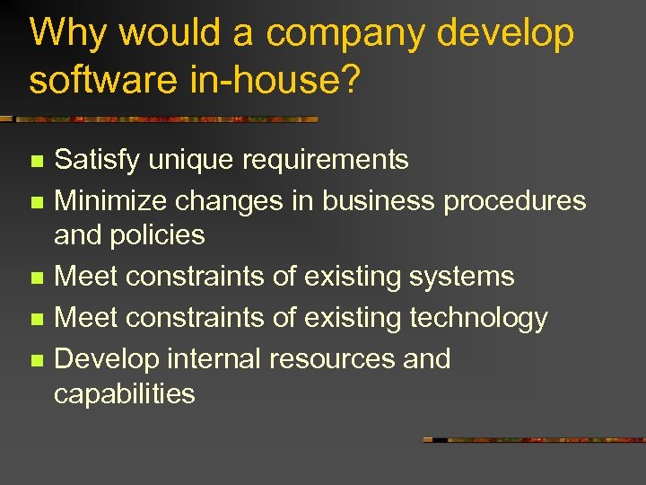 Why would a company develop software in-house? n n n Satisfy unique requirements Minimize