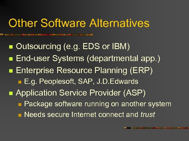 Other Software Alternatives n n n Outsourcing (e. g. EDS or IBM) End-user Systems