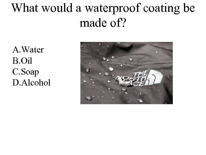 What would a waterproof coating be made of? A. Water B. Oil C. Soap
