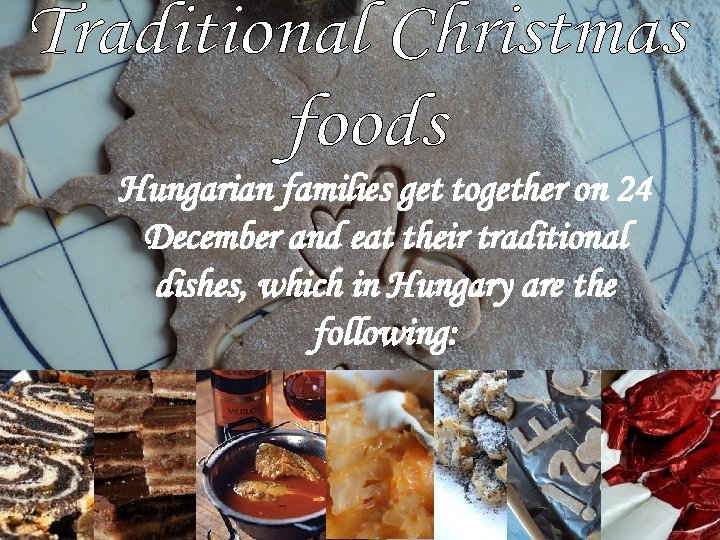 Hungarian families get together on 24 December and eat their traditional dishes, which in