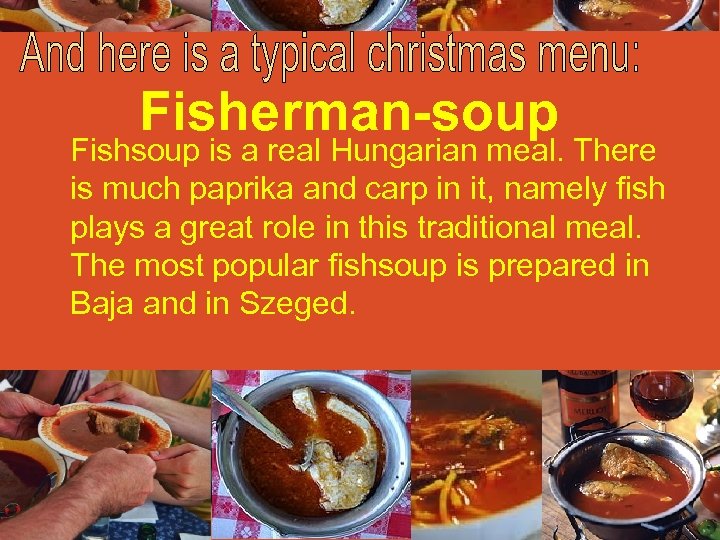 Fisherman-soup Fishsoup is a real Hungarian meal. There is much paprika and carp in