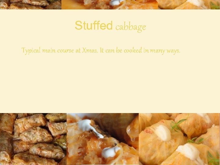 Stuffed cabbage Typical main course at Xmas. It can be cooked in many ways.