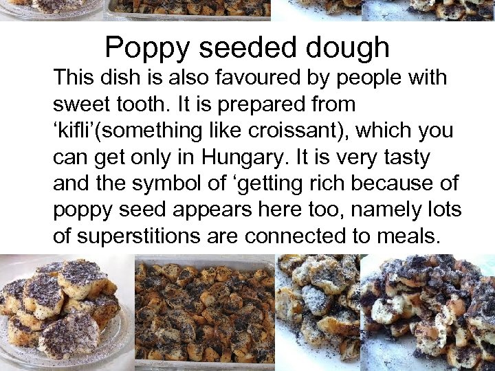 Poppy seeded dough This dish is also favoured by people with sweet tooth. It