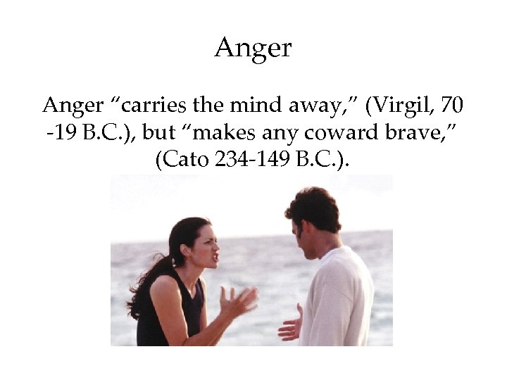 Anger “carries the mind away, ” (Virgil, 70 -19 B. C. ), but “makes