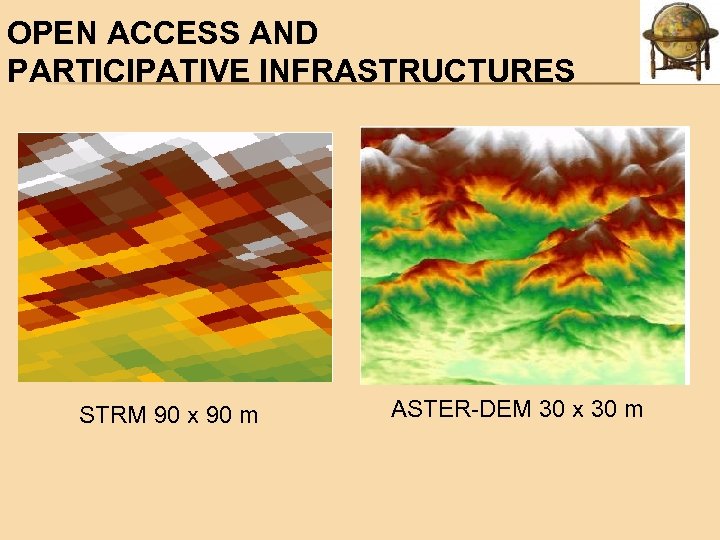 OPEN ACCESS AND PARTICIPATIVE INFRASTRUCTURES STRM 90 x 90 m ASTER-DEM 30 x 30