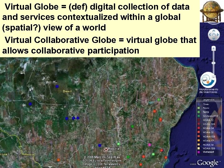 Virtual Globe = (def) digital collection of data and services contextualized within a global