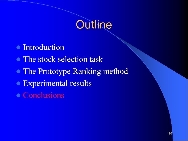 Outline l Introduction l The stock selection task l The Prototype Ranking method l