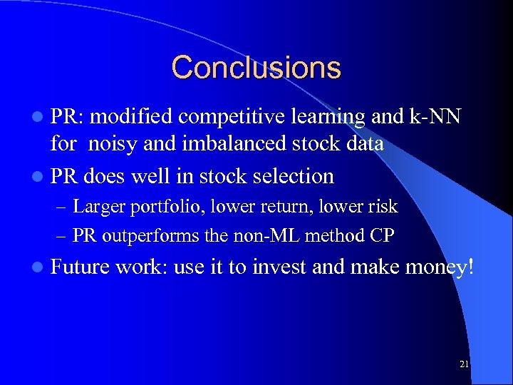 Conclusions l PR: modified competitive learning and k-NN for noisy and imbalanced stock data