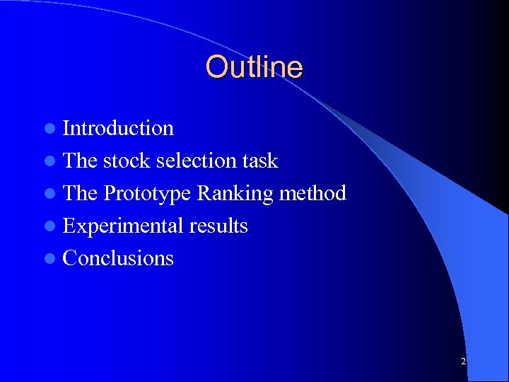 Outline l Introduction l The stock selection task l The Prototype Ranking method l