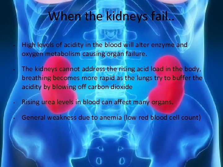 When the kidneys fail. . • • High levels of acidity in the blood