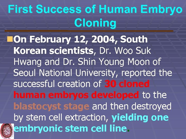 First Success of Human Embryo Cloning On February 12, 2004, South Korean scientists, Dr.