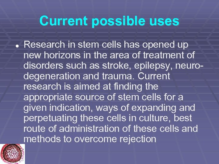 Current possible uses Research in stem cells has opened up new horizons in the