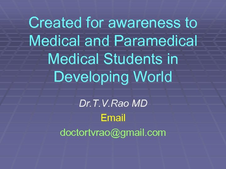 Created for awareness to Medical and Paramedical Medical Students in Developing World Dr. T.