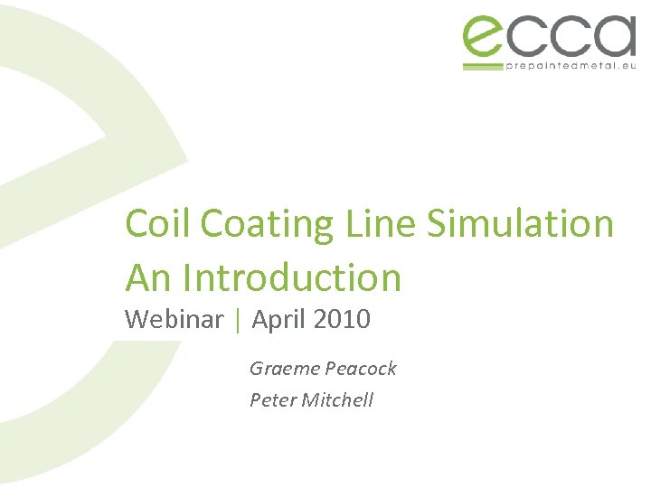 Coil Coating Line Simulation An Introduction Webinar | April 2010 Graeme Peacock Peter Mitchell