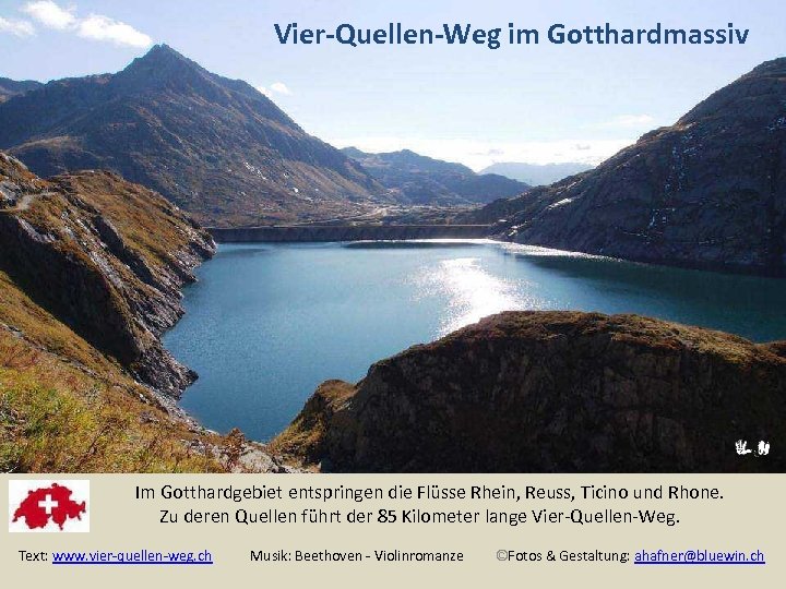 Vier-Quellen-Weg im Gotthardmassiv Im Gotthardgebiet entspringen die Flüsse Rhein, Reuss, Ticino und Rhone. Zu