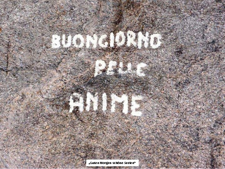 „Guten Morgen schöne Seelen“ 