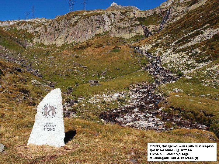TICINO, Quellgebiet unterhalb Nufenenpass Quelle bis Mündung: 627 km Fliesszeit: zirka 15, 5 Tage