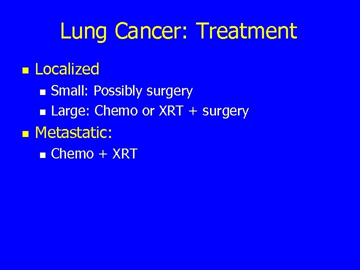 Lung Cancer: Treatment n Localized n n n Small: Possibly surgery Large: Chemo or