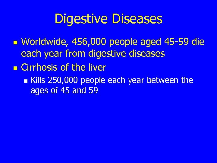 Digestive Diseases n n Worldwide, 456, 000 people aged 45 -59 die each year