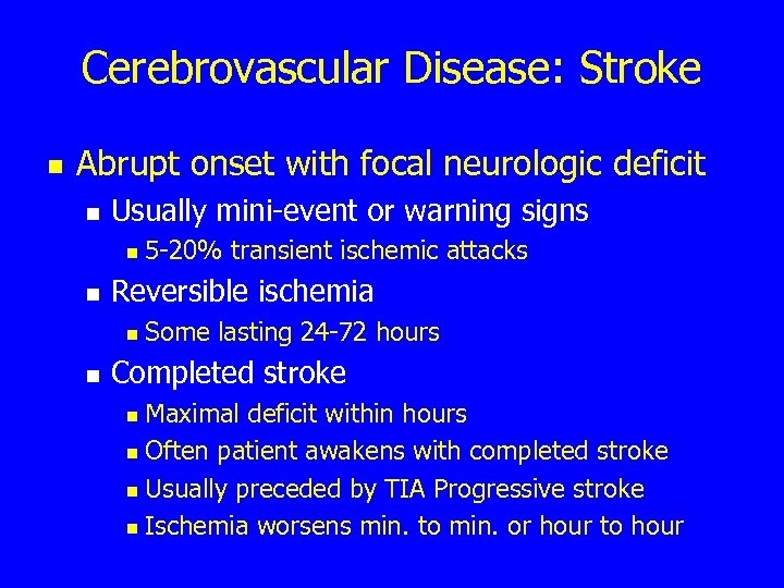 Cerebrovascular Disease: Stroke n Abrupt onset with focal neurologic deficit n Usually mini-event or