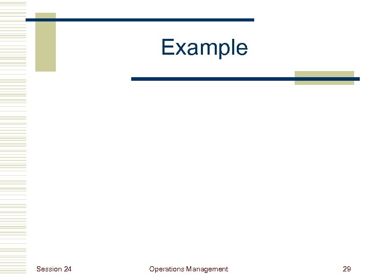 Example Session 24 Operations Management 29 