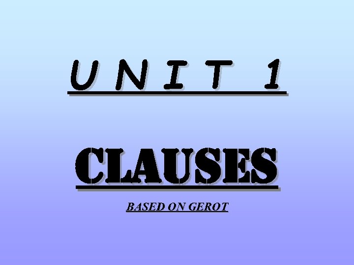 U N I T 1 CLAUSES BASED ON GEROT 