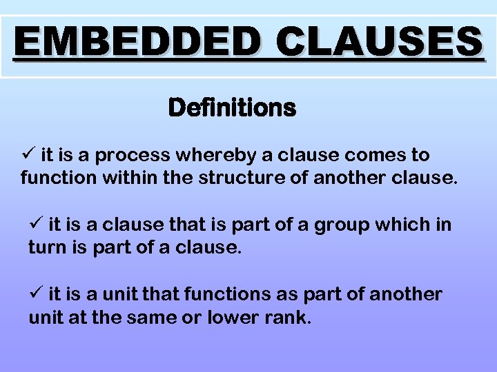 EMBEDDED CLAUSES Definitions ü it is a process whereby a clause comes to function