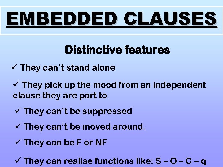 EMBEDDED CLAUSES Distinctive features ü They can’t stand alone ü They pick up the