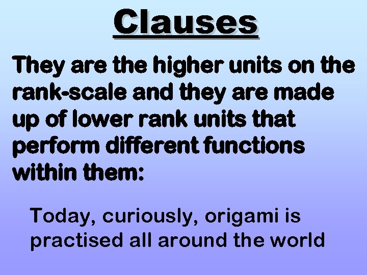 Clauses They are the higher units on the rank-scale and they are made up