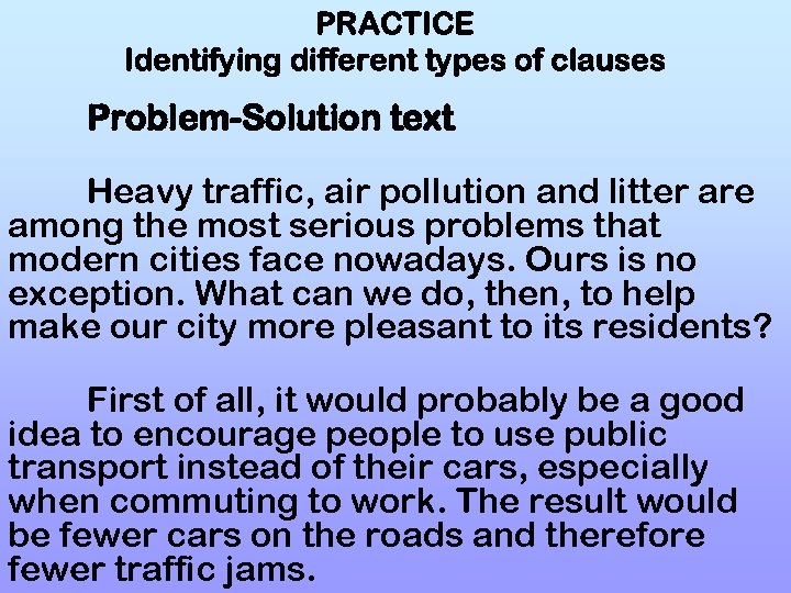 PRACTICE Identifying different types of clauses Problem-Solution text Heavy traffic, air pollution and litter