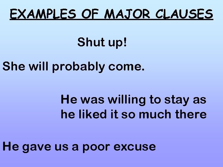 EXAMPLES OF MAJOR CLAUSES Shut up! She will probably come. He was willing to